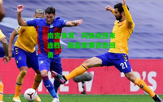阿森纳迎来连胜，英超复赛状态回勇