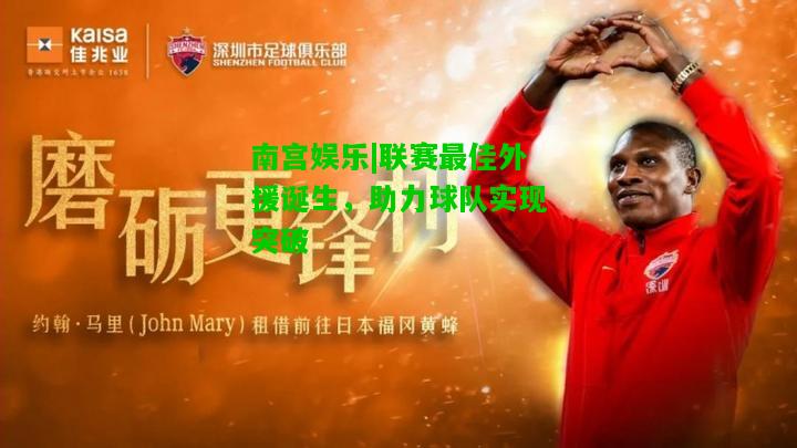 联赛最佳外援诞生，助力球队实现突破